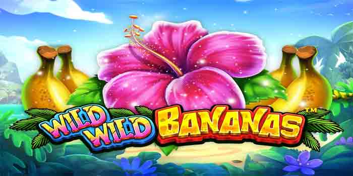 Strategi Slot Wild Wild Bananas Dengan Modal Taruhan Pintar